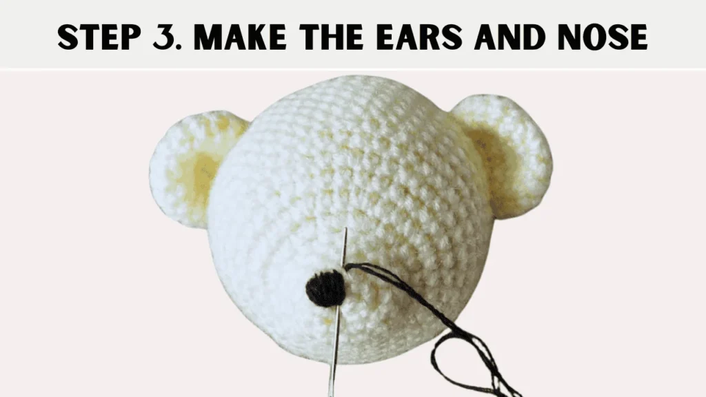 To crochet a teddy bear, the 3rd step is to  Make the Ears and Nose